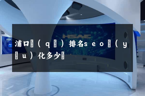 浦口區(qū)排名seo優(yōu)化多少錢