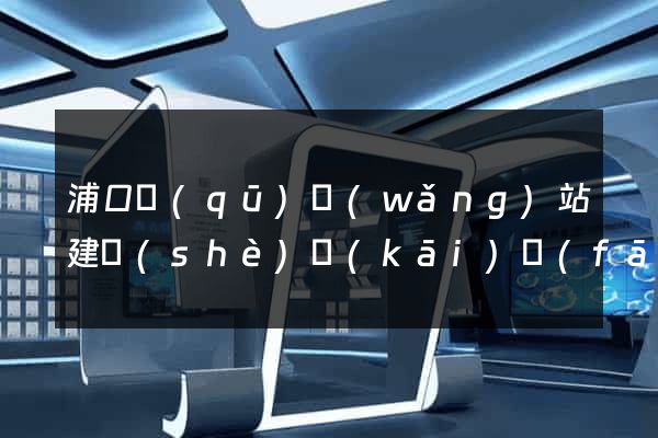 浦口區(qū)網(wǎng)站建設(shè)開(kāi)發(fā)