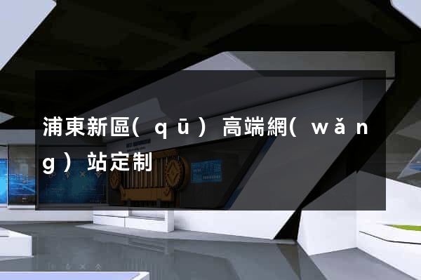 浦東新區(qū)高端網(wǎng)站定制