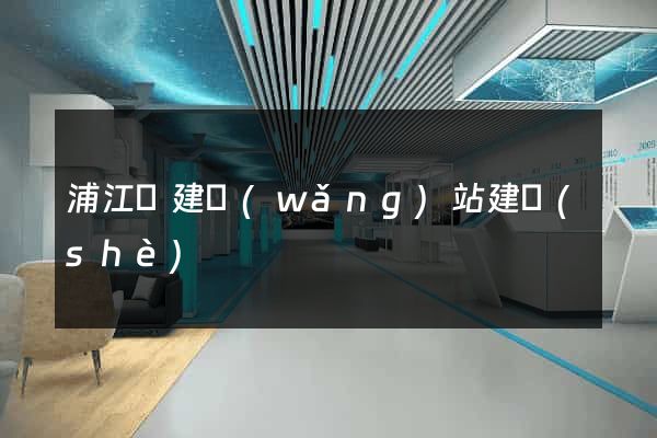 浦江縣建網(wǎng)站建設(shè)