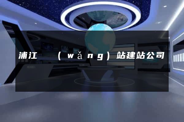浦江縣網(wǎng)站建站公司