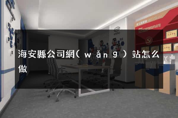 海安縣公司網(wǎng)站怎么做