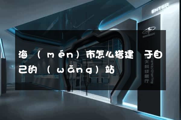 海門(mén)市怎么搭建屬于自己的網(wǎng)站