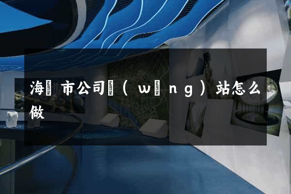 海門市公司網(wǎng)站怎么做