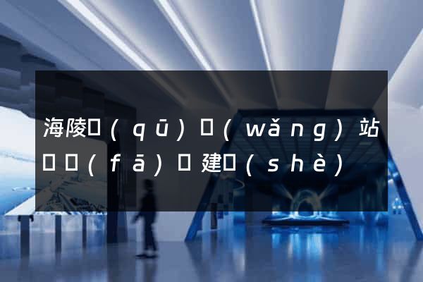 海陵區(qū)網(wǎng)站開發(fā)與建設(shè)