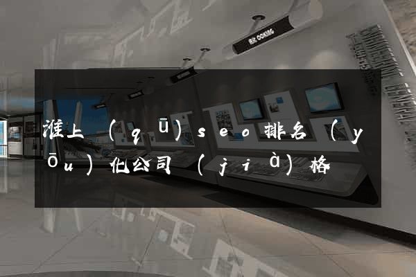 淮上區(qū)seo排名優(yōu)化公司價(jià)格