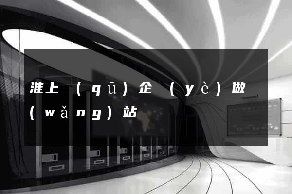 淮上區(qū)企業(yè)做網(wǎng)站