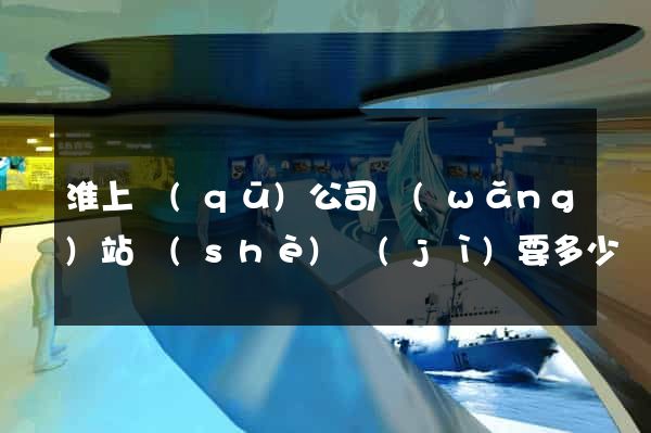 淮上區(qū)公司網(wǎng)站設(shè)計(jì)要多少錢(qián)