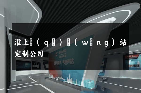 淮上區(qū)網(wǎng)站定制公司