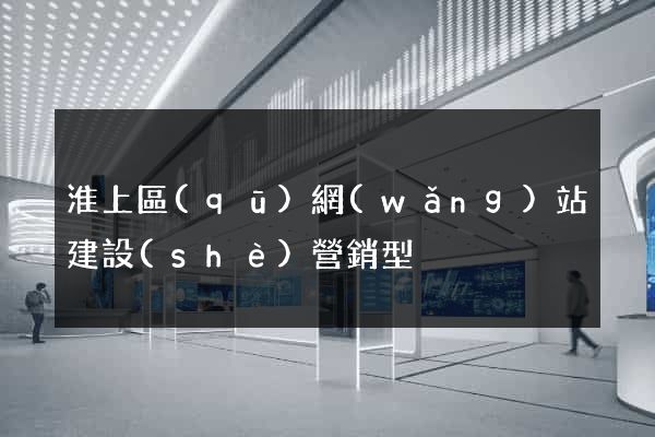 淮上區(qū)網(wǎng)站建設(shè)營銷型