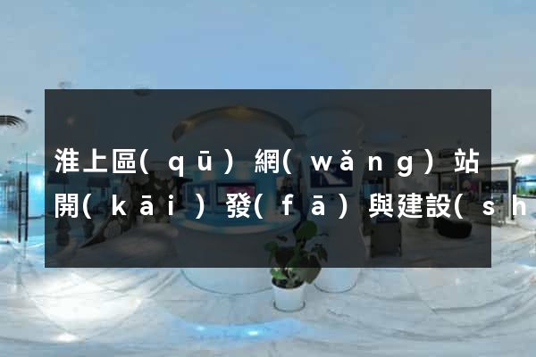 淮上區(qū)網(wǎng)站開(kāi)發(fā)與建設(shè)