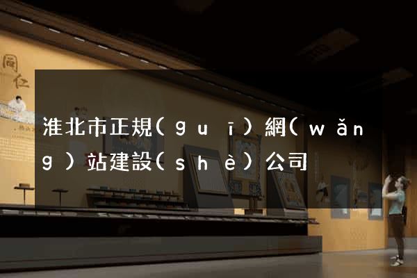 淮北市正規(guī)網(wǎng)站建設(shè)公司