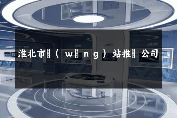 淮北市網(wǎng)站推廣公司