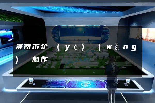 淮南市企業(yè)網(wǎng)頁制作