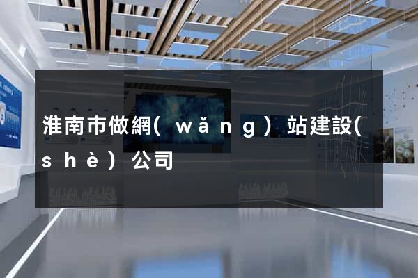 淮南市做網(wǎng)站建設(shè)公司