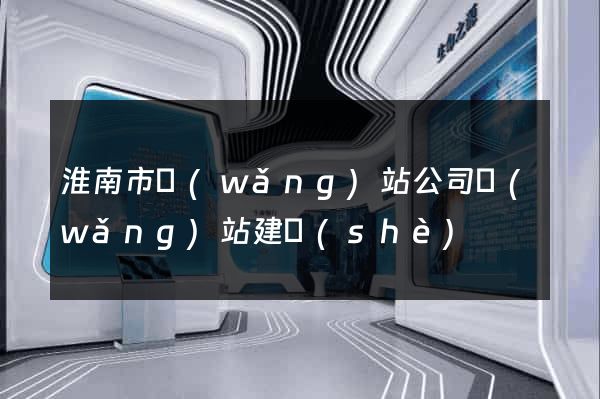 淮南市網(wǎng)站公司網(wǎng)站建設(shè)