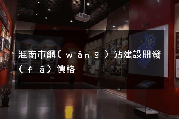 淮南市網(wǎng)站建設開發(fā)價格
