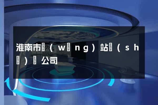 淮南市網(wǎng)站設(shè)計公司