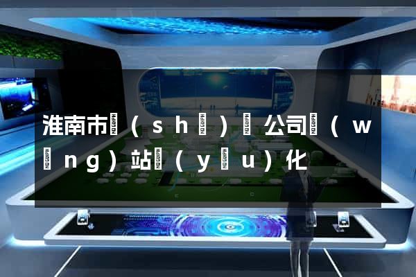淮南市設(shè)計公司網(wǎng)站優(yōu)化