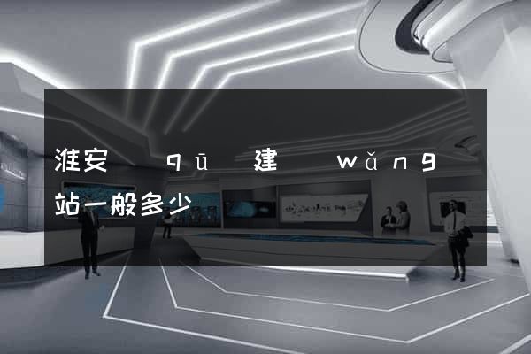 淮安區(qū)建網(wǎng)站一般多少錢