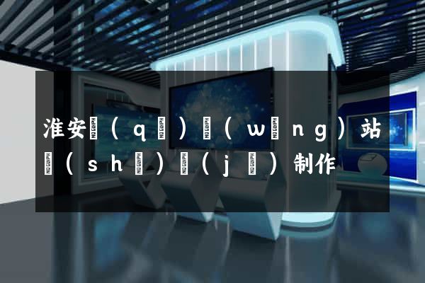 淮安區(qū)網(wǎng)站設(shè)計(jì)制作