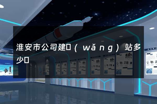 淮安市公司建網(wǎng)站多少錢