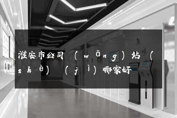 淮安市公司網(wǎng)站設(shè)計(jì)哪家好