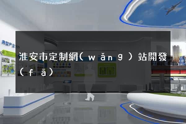 淮安市定制網(wǎng)站開發(fā)