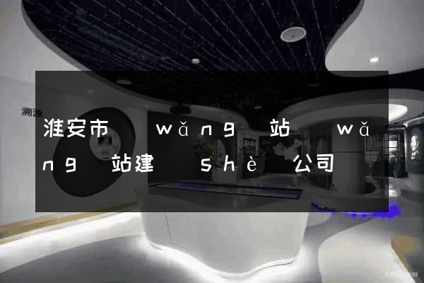 淮安市網(wǎng)站網(wǎng)站建設(shè)公司