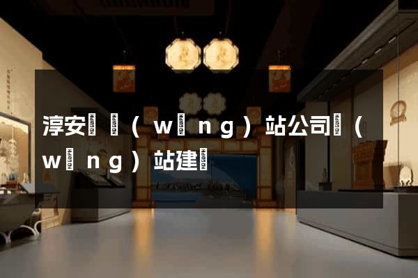 淳安縣網(wǎng)站公司網(wǎng)站建設