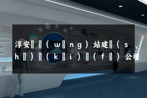 淳安縣網(wǎng)站建設(shè)開(kāi)發(fā)公司