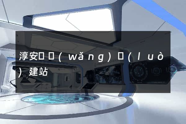 淳安縣網(wǎng)絡(luò)建站