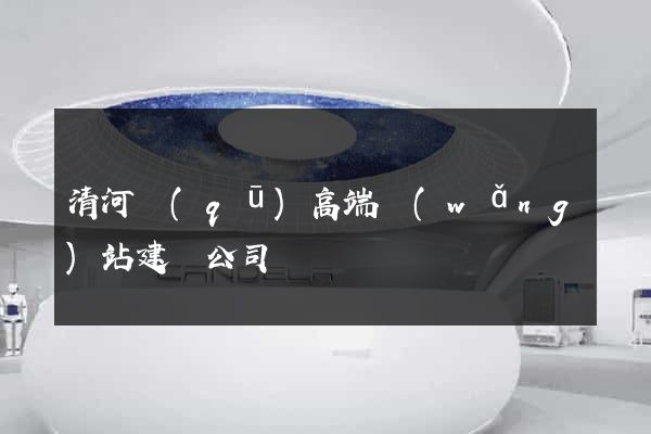 清河區(qū)高端網(wǎng)站建設公司