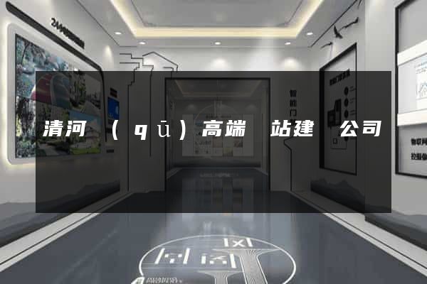 清河區(qū)高端網站建設公司