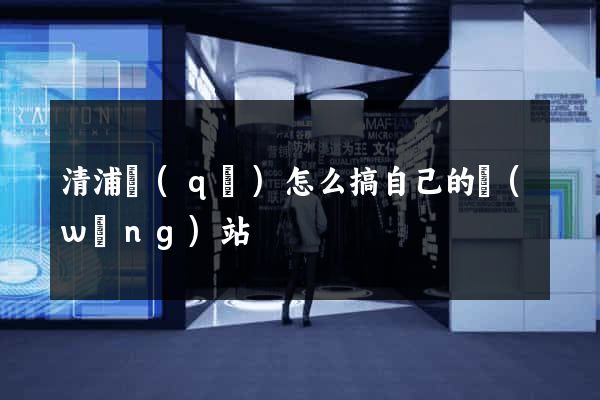 清浦區(qū)怎么搞自己的網(wǎng)站