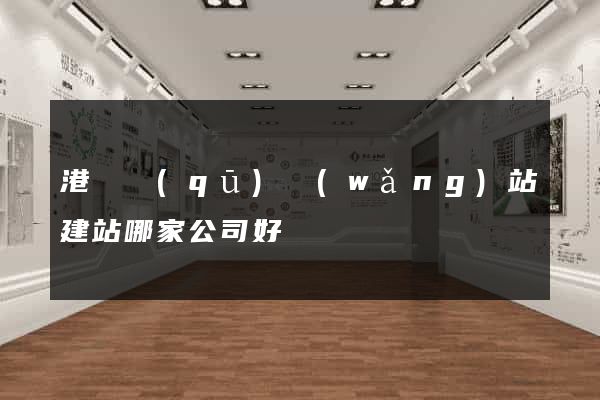 港閘區(qū)網(wǎng)站建站哪家公司好