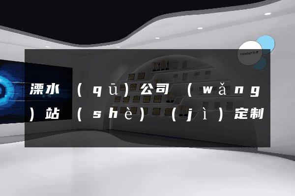 溧水區(qū)公司網(wǎng)站設(shè)計(jì)定制