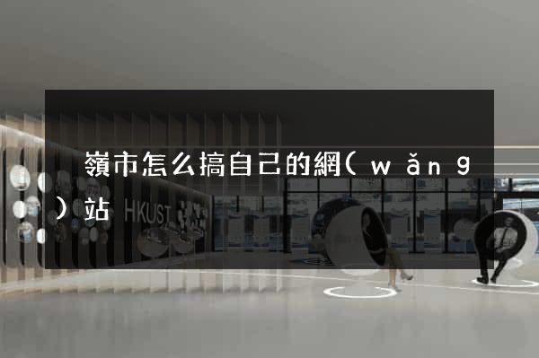 溫嶺市怎么搞自己的網(wǎng)站
