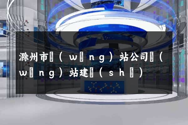 滁州市網(wǎng)站公司網(wǎng)站建設(shè)