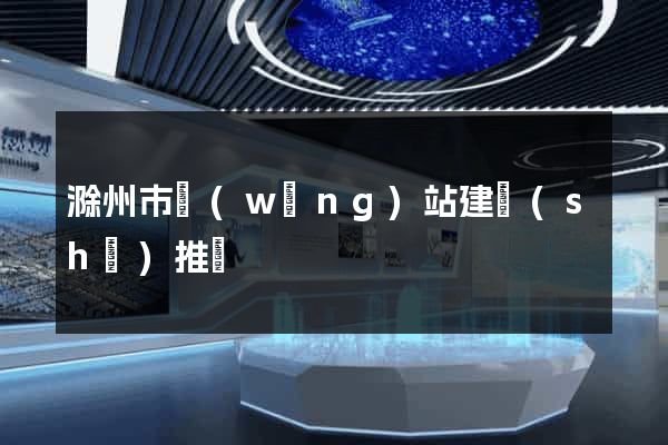 滁州市網(wǎng)站建設(shè)推廣
