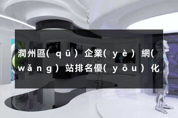 潤州區(qū)企業(yè)網(wǎng)站排名優(yōu)化