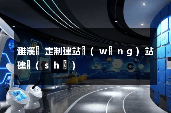 濉溪縣定制建站網(wǎng)站建設(shè)