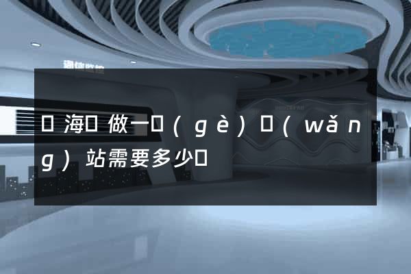 濱?？h做一個(gè)網(wǎng)站需要多少錢