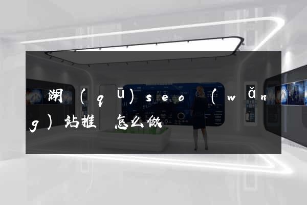 濱湖區(qū)seo網(wǎng)站推廣怎么做