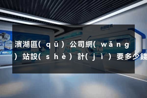 濱湖區(qū)公司網(wǎng)站設(shè)計(jì)要多少錢