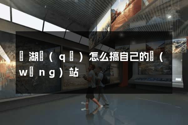 濱湖區(qū)怎么搞自己的網(wǎng)站