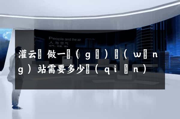 灌云縣做一個(gè)網(wǎng)站需要多少錢(qián)