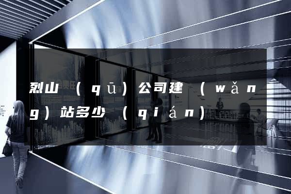 烈山區(qū)公司建網(wǎng)站多少錢(qián)