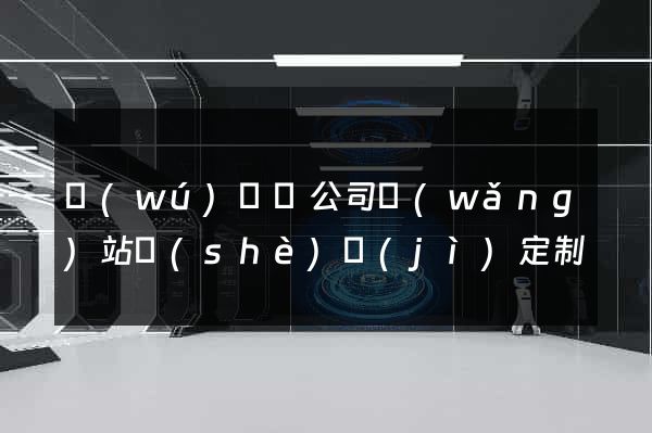 無(wú)為縣公司網(wǎng)站設(shè)計(jì)定制