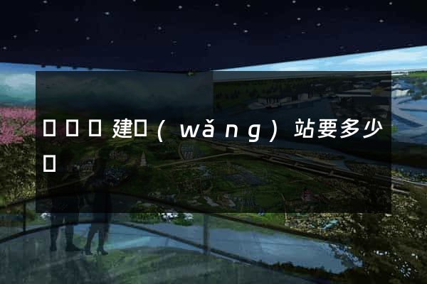 無為縣建網(wǎng)站要多少錢
